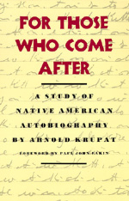 For Those Who Come After: A Study of Native American Autobiography by Arnold Krupat
