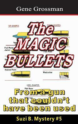 The Magic Bullets: Suzi B. Mystery #5: From a gun that couldn't possibly have been used by Gene Grossman
