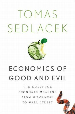 Economics of Good and Evil: The Quest for Economic Meaning from Gilgamesh to Wall Street by Tomáš Sedláček