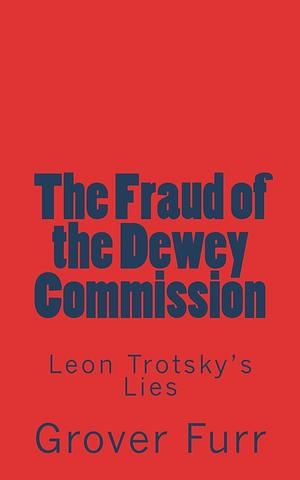 The Fraud of the Dewey Commission: Leon Trotsky's Lies by Grover Furr