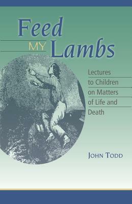 Feed My Lambs: Lectures to Children by John Todd