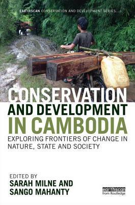 Conservation and Development in Cambodia: Exploring frontiers of change in nature, state and society by Sanghamitra Mahanty, Sarah Milne