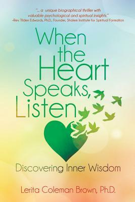 When the Heart Speaks, Listen: Discovering Inner Wisdom by Lerita Coleman Brown