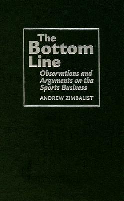 The Bottom Line: Observations and Arguments on the Sports Business by Andrew Zimbalist