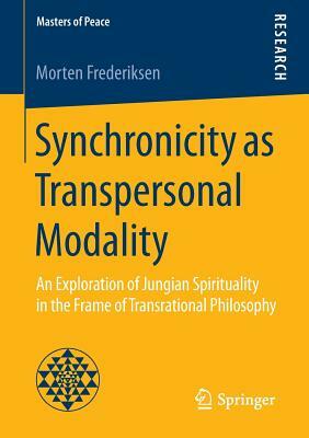 Synchronicity as Transpersonal Modality: An Exploration of Jungian Spirituality in the Frame of Transrational Philosophy by Morten Frederiksen