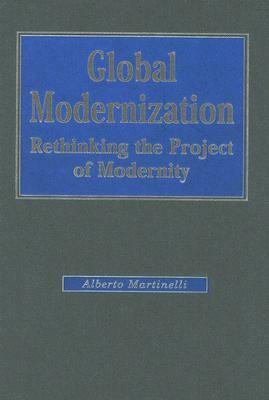 Global Modernization: Rethinking the Project of Modernity by Alberto Martinelli