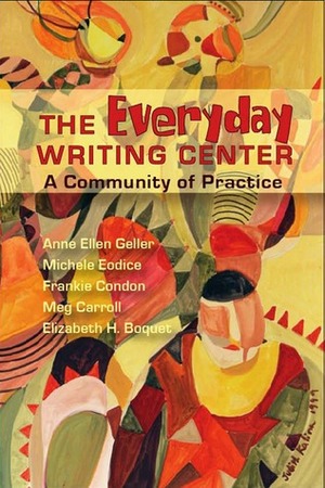 Everyday Writing Center: A Community of Practice by Michele Eodice, Elizabeth Boquet, Anne Ellen Geller, Meg Carroll, Frankie Condon