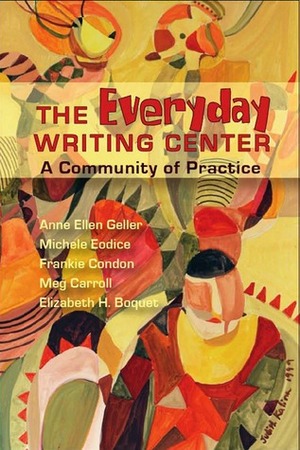 Everyday Writing Center: A Community of Practice by Elizabeth Boquet, Anne Ellen Geller, Meg Carroll, Frankie Condon, Michele Eodice