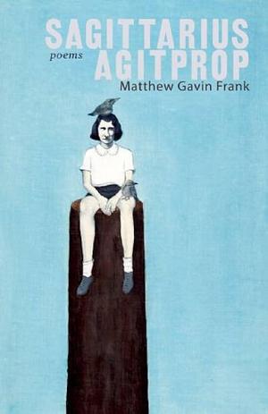 Sagittarius Agitprop: Poems by Matthew Gavin Frank