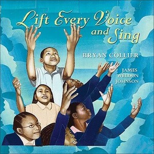 Lift Every Voice and Sing by Bryan Collier, James Weldon Johnson