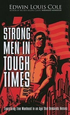 Strong Men in Tough Times by Edwin Louis Cole