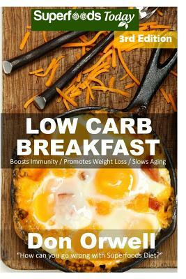 Low Carb Breakfast: Over 75 Quick & Easy Gluten Free Low Cholesterol Whole Foods Recipes full of Antioxidants & Phytochemicals by Don Orwell
