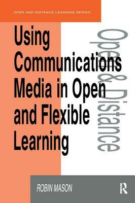 Using Communications Media in Open and Flexible Learning by Robin Mason