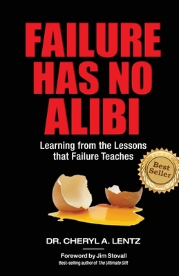 Failure Has No Alibi: Learning From the Lessons Failure Teaches by Cheryl Lentz