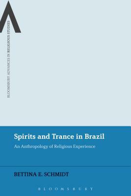 Spirits and Trance in Brazil: An Anthropology of Religious Experience by Bettina E. Schmidt