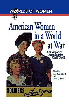 American Women in a World at War: Contemporary Accounts from World War II by Judy Barrett Litoff