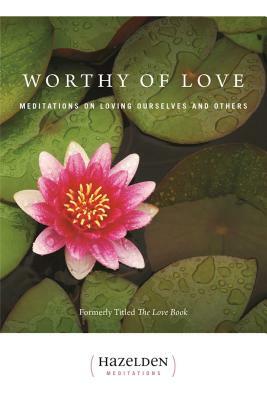 Worthy of Love: Meditations on Loving Ourselves and Others by Karen Casey