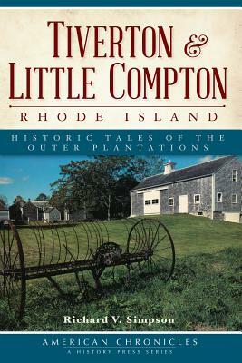 Tiverton and Little Compton, Rhode Island: Historic Tales of the Outer Plantations by Richard V. Simpson