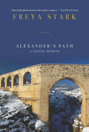 Alexander's Path: A Travel Memoir by Freya Stark