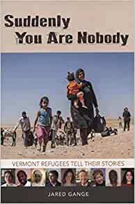 Suddenly You Are Nobody: Vermont Refugees Tell Their Story by Jared Gange