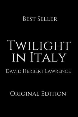 Twilight In Italy: Perfect Gifts For The Readers Annotated By David Herbert Lawrence. by D.H. Lawrence