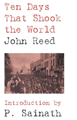 Ten Days that Shook the World by John Reed, P. Sainath