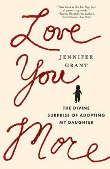 Love You More: The Divine Surprise of Adopting My Daughter by Jennifer Grant