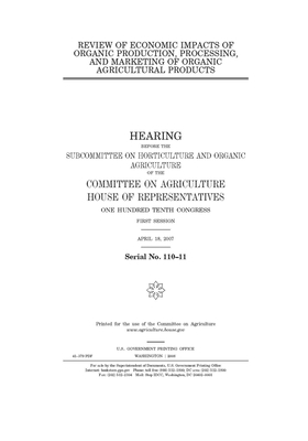 Review of economic impacts of organic production, processing, and marketing of organic agricultural products: hearing before the Subcommittee on Horti by Committee on Agriculture (house), United States Congress, United States House of Representatives