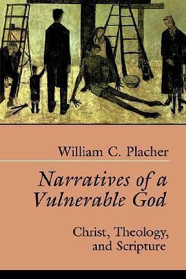 Narratives of a Vulnerable God: Christ, Theology, and Scripture by William C. Placher, William C. Placher