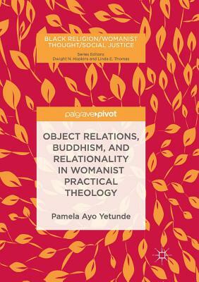 Object Relations, Buddhism, and Relationality in Womanist Practical Theology by Pamela Ayo Yetunde