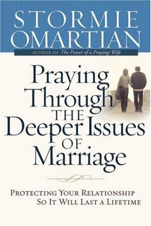 Praying Through the Deeper Issues of Marriage: Protecting Your Relationship So It Will Last a Lifetime by Stormie Omartian