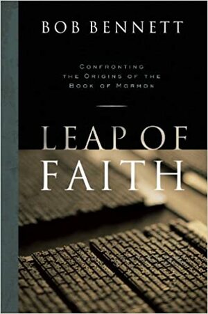 Leap of Faith: Confronting the Origins of the Book of Mormon by Bob Bennett