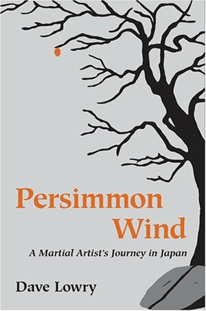 Persimmon Wind: A Martial Artist's Journey in Japan by Dave Lowry