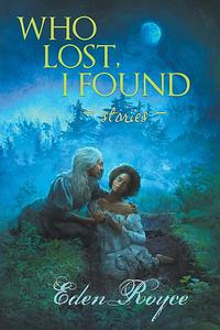 Who Lost, I Found: Stories by Eden Royce