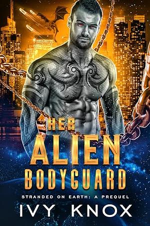 Her Alien Bodyguard: Stranded on Earth: The Prequel (A Sci-Fi Alien Romance) by Ivy Knox
