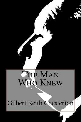 The Man Who Knew Too Much Gilbert Keith Chesterton by G.K. Chesterton