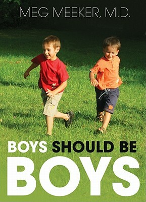 Boys Should Be Boys: Seven Secrets to Raising Healthy Sons by Meg Meeker MD