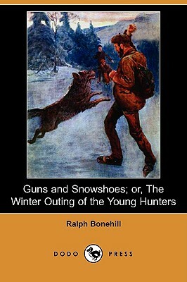 Guns and Snowshoes; Or, the Winter Outing of the Young Hunters (Dodo Press) by Ralph Bonehill