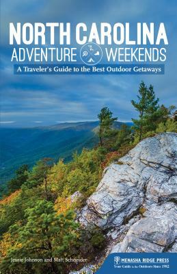 North Carolina Adventure Weekends: A Traveler's Guide to the Best Outdoor Getaways by Jessie Johnson, Matt Schneider