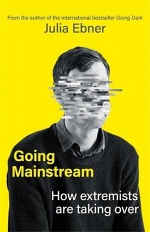 Going Mainstream: How Extremists are Taking Over by Julia Ebner