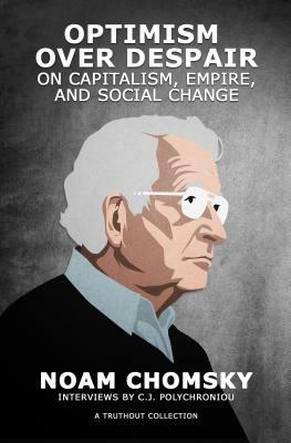 Optimism Over Despair: On Capitalism, Empire, and Social Change by C. J. Polychroniou, Noam Chomsky
