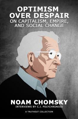 Optimism Over Despair: On Capitalism, Empire, and Social Change by C. J. Polychroniou, Noam Chomsky