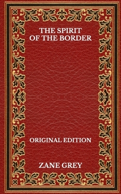 The Spirit Of The Border - Original Edition by Zane Grey