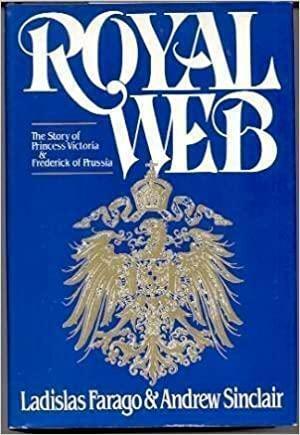 Royal Web: The Story of Princess Victoria and Frederick of Prussia by Ladislas Farago, Andrew Sinclair