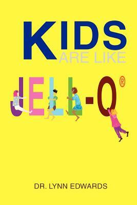 Kids Are Like Jell-O (R) by Lynn Edwards