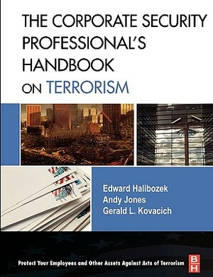 The Corporate Security Professional's Handbook on Terrorism by Edward Halibozek, Gerald L. Kovacich, Andy Jones