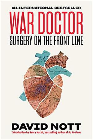 War Doctor Surgery on the Front Line: by Henry Marsh, David Nott, David Nott