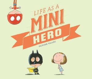 Life as a Mini Hero by Olivier Tallec