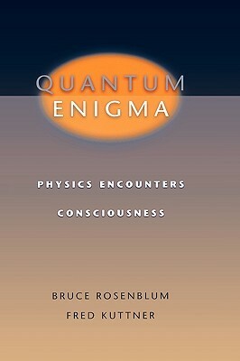 Quantum Enigma: Physics Encounters Consciousness by Fred Kuttner, Bruce Rosenblum