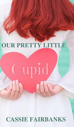 Our Pretty Little Cupid by Cassie Fairbanks